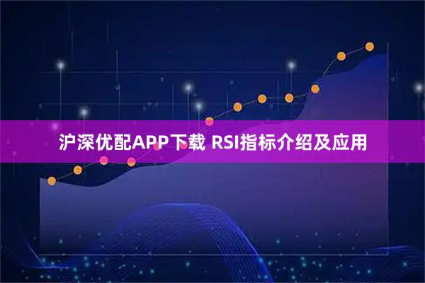 沪深优配APP下载 RSI指标介绍及应用